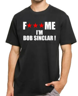 Fuck Me I'm Bob Sinclar by Ardamus. FREE SHIPPING Worldwide Delivery. ETA 6-14 days