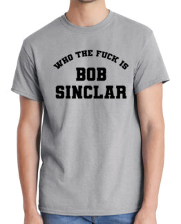 Who The Fuck Is Bob Sinclar? T-Shirt by Ardamus. FREE SHIPPING Worldwide Delivery. ETA 6-14 days